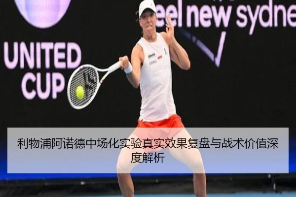 利物浦阿诺德中场化实验真实效果复盘与战术价值深度解析
