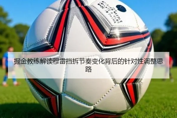 掘金教练解读穆雷挡拆节奏变化背后的针对性调整思路