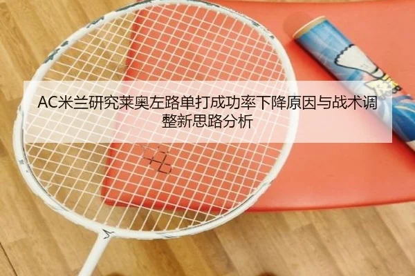 AC米兰研究莱奥左路单打成功率下降原因与战术调整新思路分析